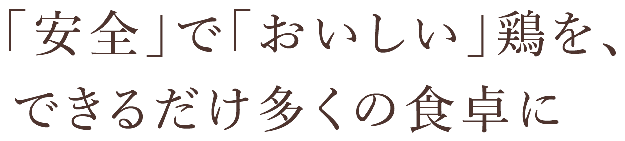 「安全」で「おいしい」鶏を、できるだけ多くの食卓に